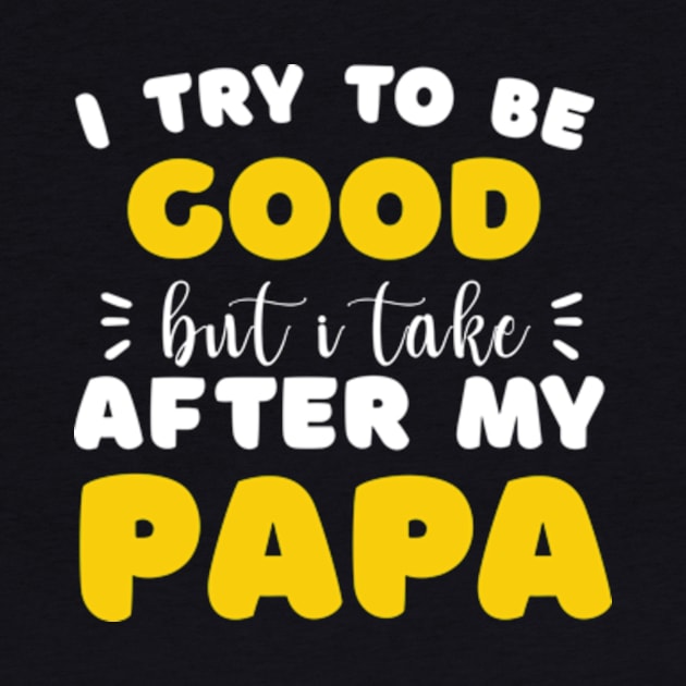 I Try To Be Good But I Take After My Papa Shirt Kids by David Brown